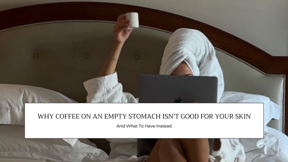 Why Coffee On An Empty Stomach Isn’t Good For Your Skin (And What To Have Instead)